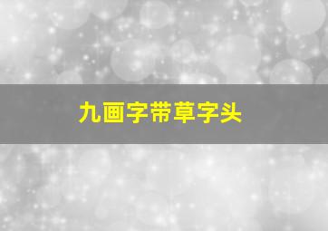 九画字带草字头