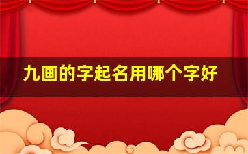 九画的字起名用哪个字好