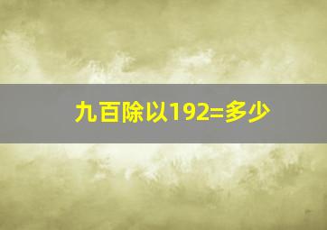 九百除以192=多少