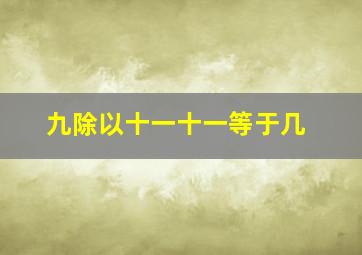 九除以十一十一等于几