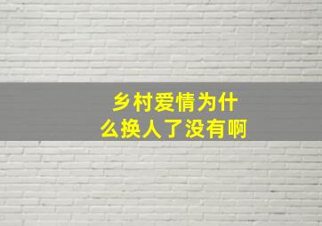 乡村爱情为什么换人了没有啊