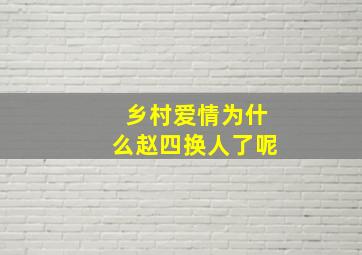 乡村爱情为什么赵四换人了呢