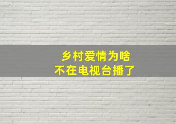 乡村爱情为啥不在电视台播了