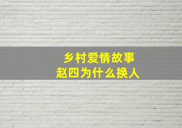 乡村爱情故事赵四为什么换人