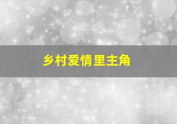 乡村爱情里主角