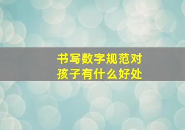 书写数字规范对孩子有什么好处