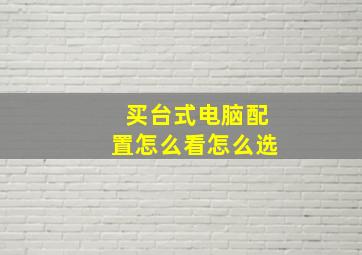 买台式电脑配置怎么看怎么选