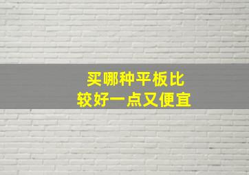 买哪种平板比较好一点又便宜