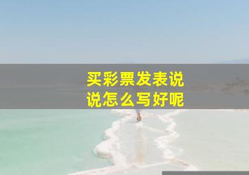 买彩票发表说说怎么写好呢