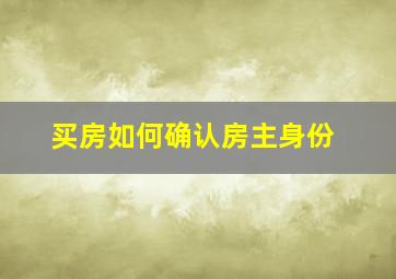 买房如何确认房主身份