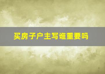 买房子户主写谁重要吗