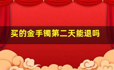 买的金手镯第二天能退吗