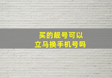 买的靓号可以立马换手机号吗