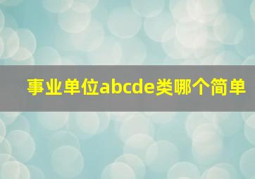 事业单位abcde类哪个简单