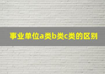 事业单位a类b类c类的区别