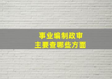 事业编制政审主要查哪些方面