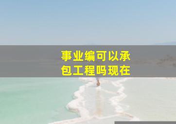 事业编可以承包工程吗现在