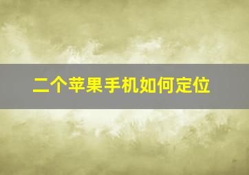 二个苹果手机如何定位