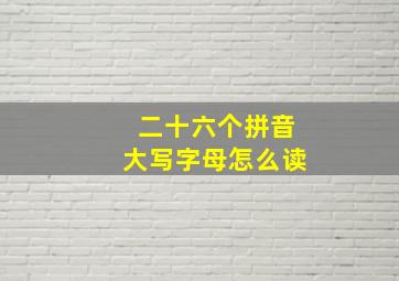 二十六个拼音大写字母怎么读