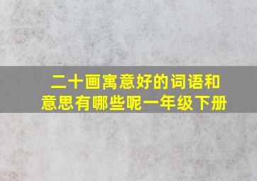 二十画寓意好的词语和意思有哪些呢一年级下册