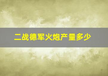 二战德军火炮产量多少