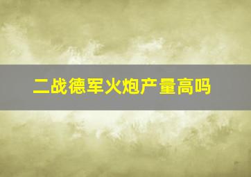 二战德军火炮产量高吗