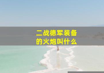 二战德军装备的火炮叫什么