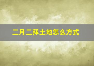 二月二拜土地怎么方式