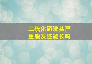 二硫化硒洗头严重脱发还能长吗