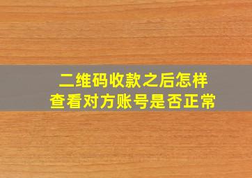 二维码收款之后怎样查看对方账号是否正常