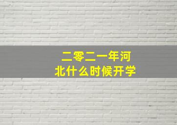 二零二一年河北什么时候开学