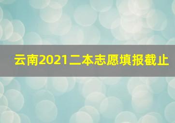 云南2021二本志愿填报截止