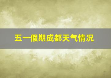 五一假期成都天气情况