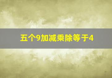 五个9加减乘除等于4