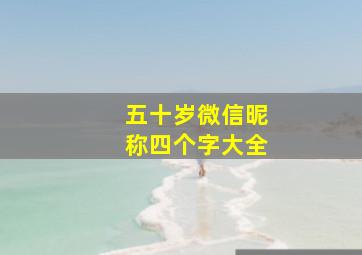 五十岁微信昵称四个字大全