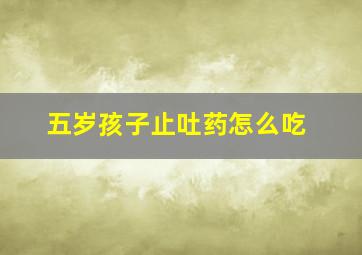 五岁孩子止吐药怎么吃