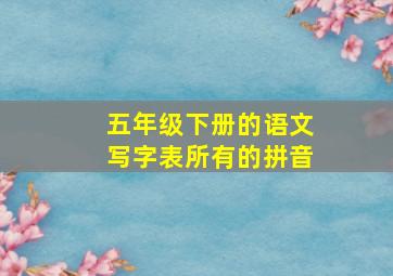 五年级下册的语文写字表所有的拼音