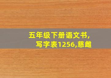 五年级下册语文书,写字表1256,慈雌