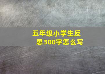 五年级小学生反思300字怎么写