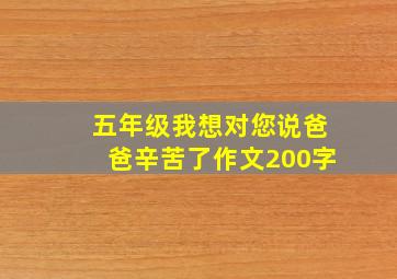 五年级我想对您说爸爸辛苦了作文200字