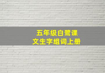 五年级白鹭课文生字组词上册