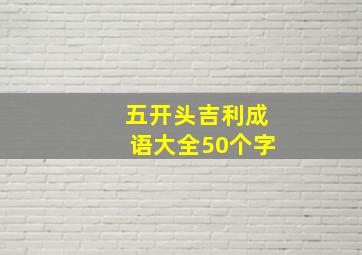 五开头吉利成语大全50个字