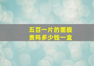 五百一片的面膜贵吗多少钱一盒