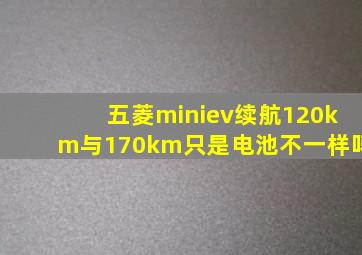 五菱miniev续航120km与170km只是电池不一样吗