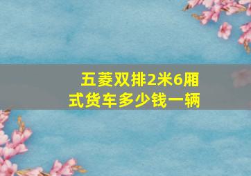 五菱双排2米6厢式货车多少钱一辆