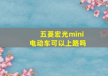 五菱宏光mini电动车可以上路吗