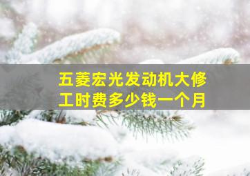 五菱宏光发动机大修工时费多少钱一个月