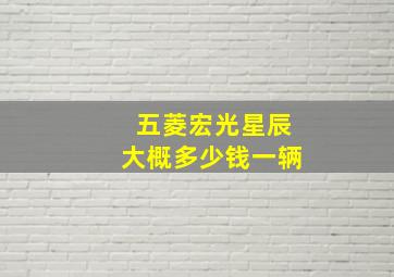 五菱宏光星辰大概多少钱一辆