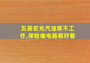 五菱宏光汽油泵不工作,保险继电器都好着