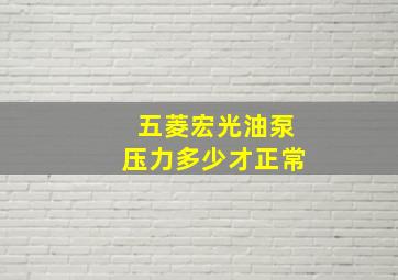 五菱宏光油泵压力多少才正常